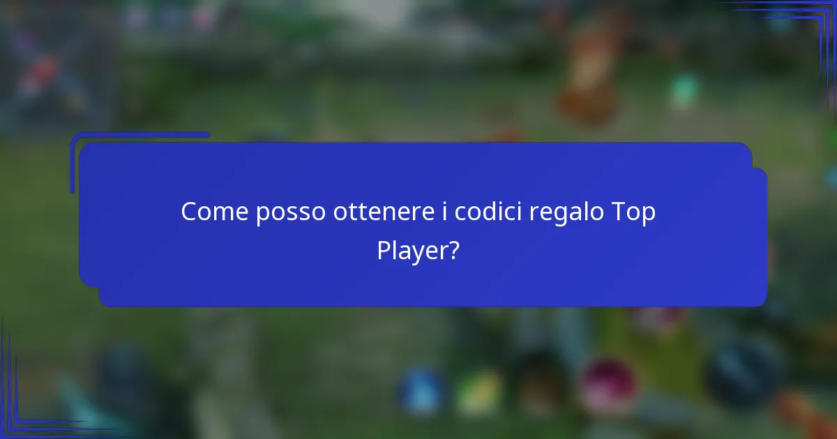 Come posso ottenere i codici regalo Top Player?