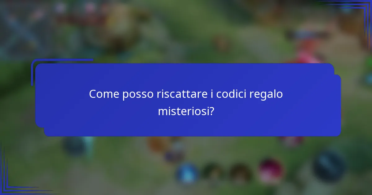 Come posso riscattare i codici regalo misteriosi?