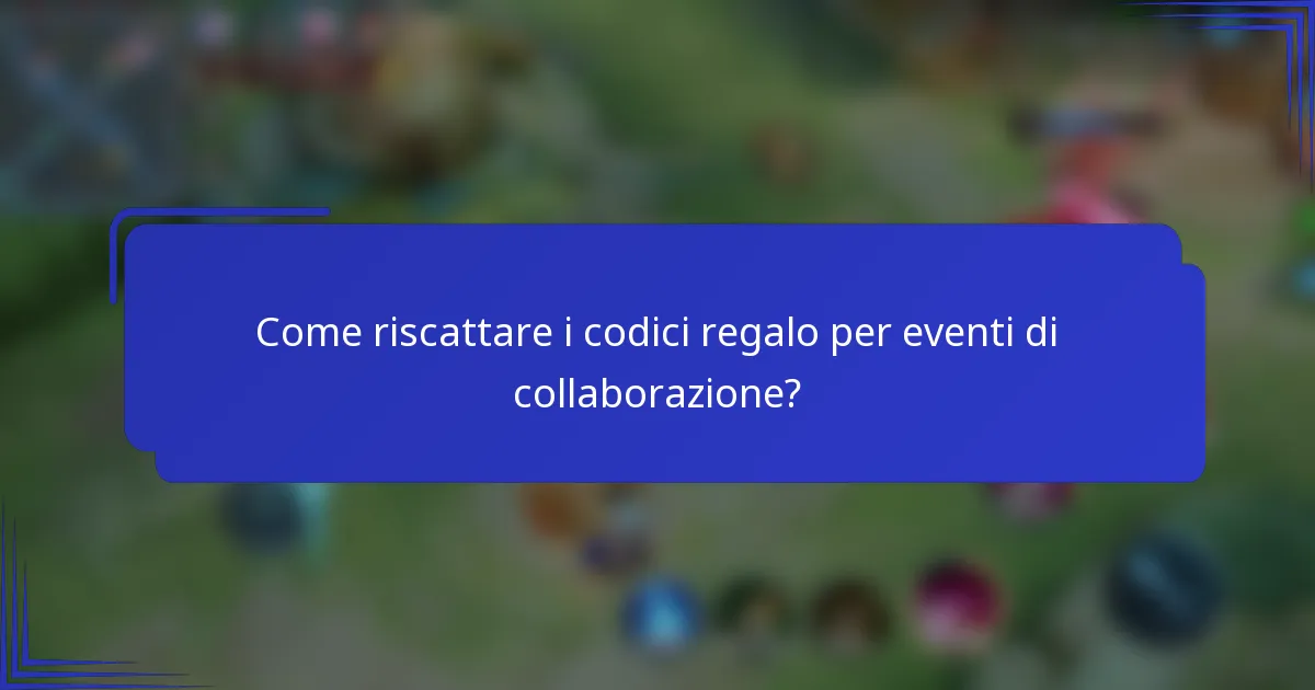 Come riscattare i codici regalo per eventi di collaborazione?