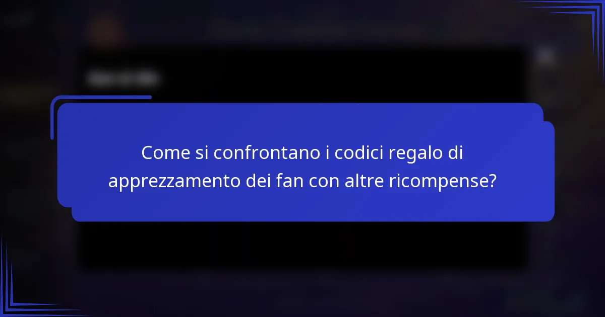 Come si confrontano i codici regalo di apprezzamento dei fan con altre ricompense?