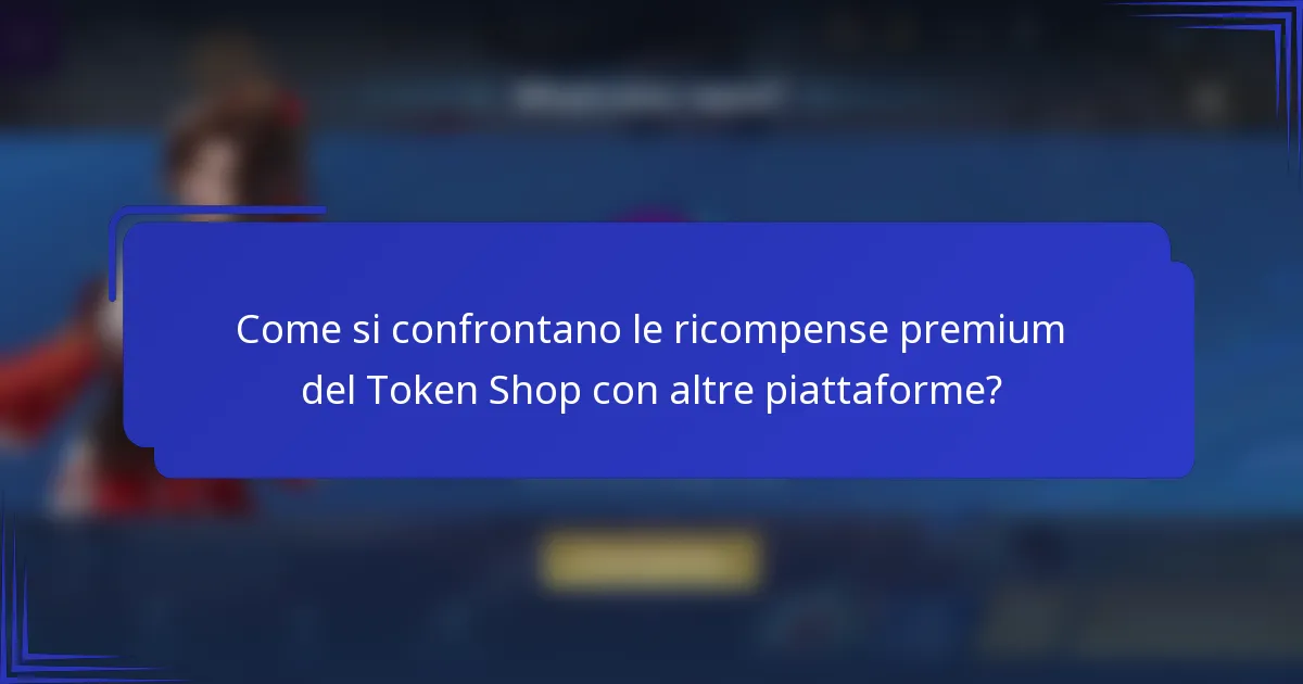 Come si confrontano le ricompense premium del Token Shop con altre piattaforme?
