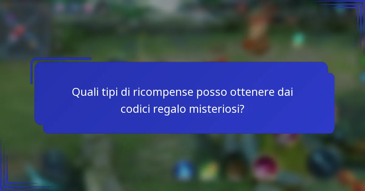 Quali tipi di ricompense posso ottenere dai codici regalo misteriosi?